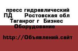 пресс гидравлический ПД476 - Ростовская обл., Таганрог г. Бизнес » Оборудование   